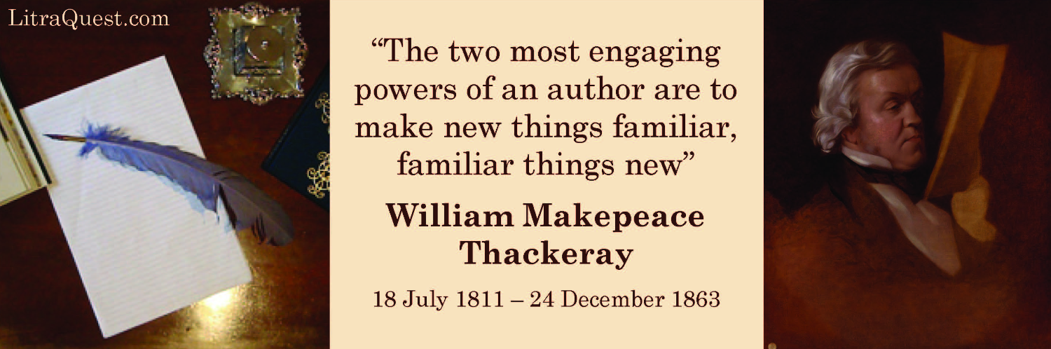 “The two most engaging powers of an author are to make new things familiar, familiar things new” William Makepeace Thackeray born 18th July 1811